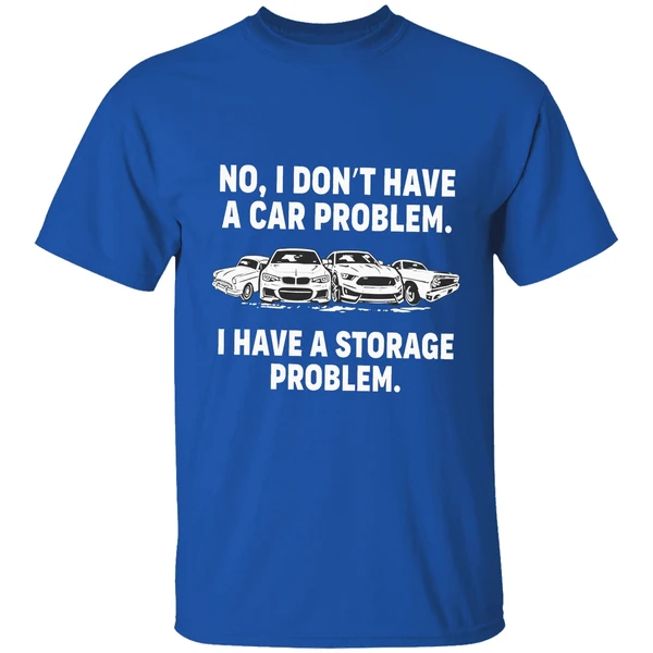No I Dont Have A Car Problem I Have A Storage Problem Shirt - Image 8
