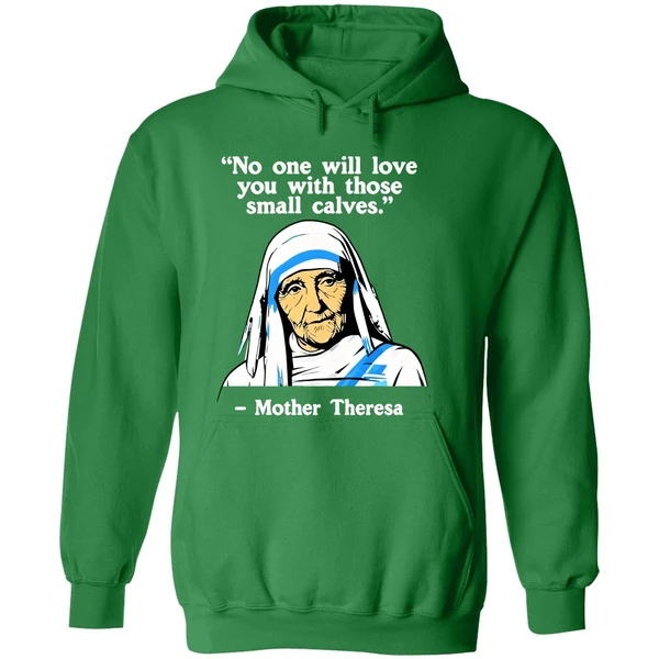 No One Will Love You With Those Small Calves Mother Teresa Hoodie - Image 2