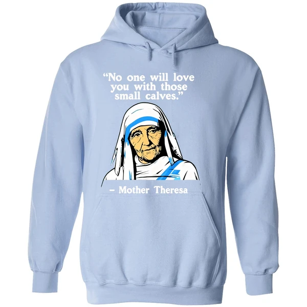 No One Will Love You With Those Small Calves Mother Teresa Hoodie - Image 4