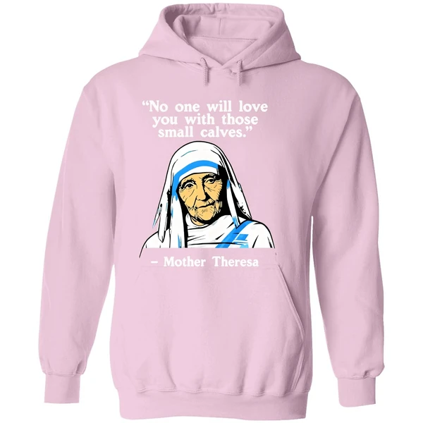No One Will Love You With Those Small Calves Mother Teresa Hoodie - Image 5