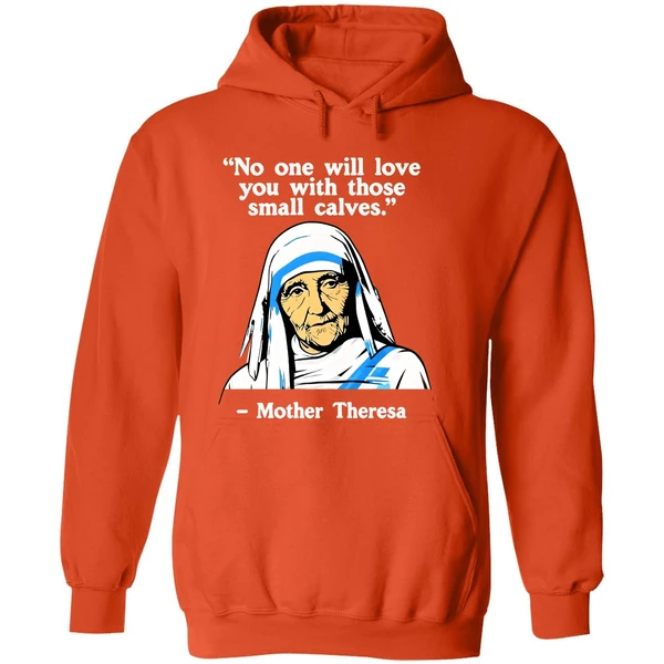 No One Will Love You With Those Small Calves Mother Teresa Hoodie - Image 6