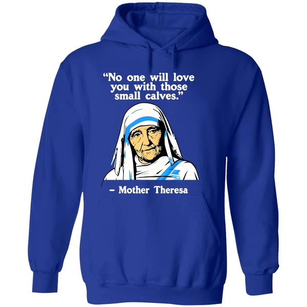 No One Will Love You With Those Small Calves Mother Teresa Hoodie - Image 7