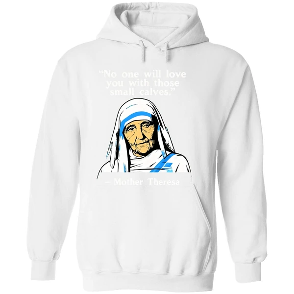 No One Will Love You With Those Small Calves Mother Teresa Hoodie - Image 8