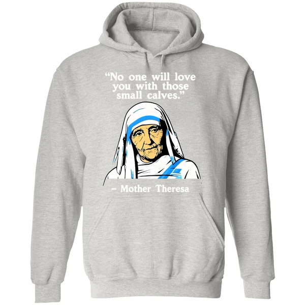 No One Will Love You With Those Small Calves Mother Teresa Hoodie - Image 9