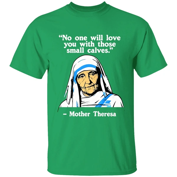 No One Will Love You With Those Small Calves Mother Teresa Shirt - Image 2