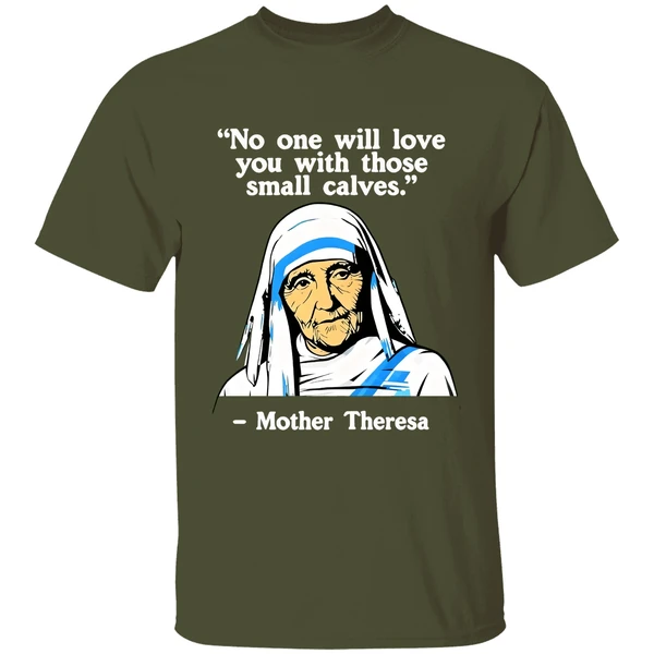 No One Will Love You With Those Small Calves Mother Teresa Shirt - Image 4