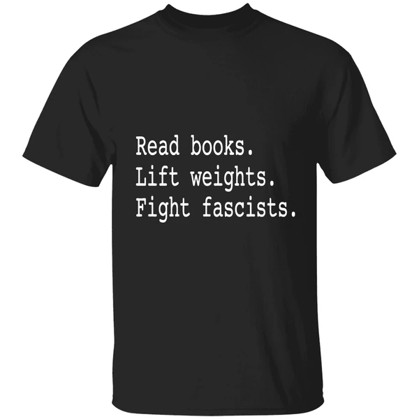 Non Toxic Masculinity Read Books Lift Weights Fight Fascists Shirt