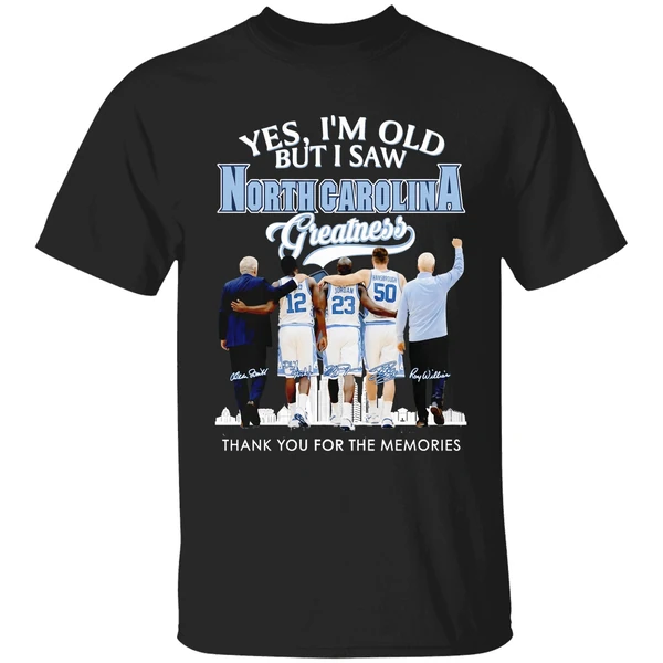 North Carolina Tar Heels Coach And Players Yes Im Old But I Saw Ncth Greatness Shirt