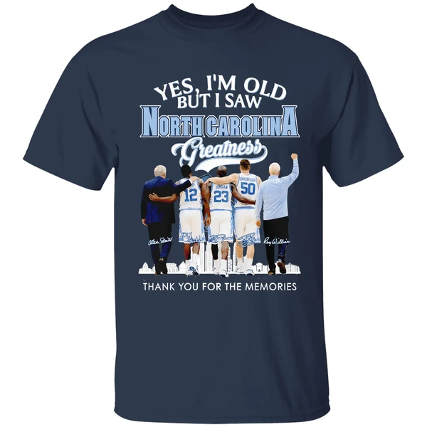north carolina tar heels coach and players yes im old but i saw ncth greatness shirt navy