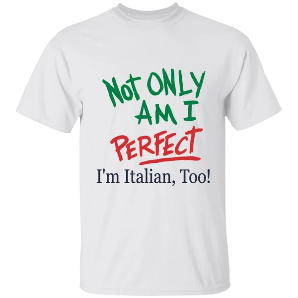 Not Only Am I Perfect Im Italian Too Shirt