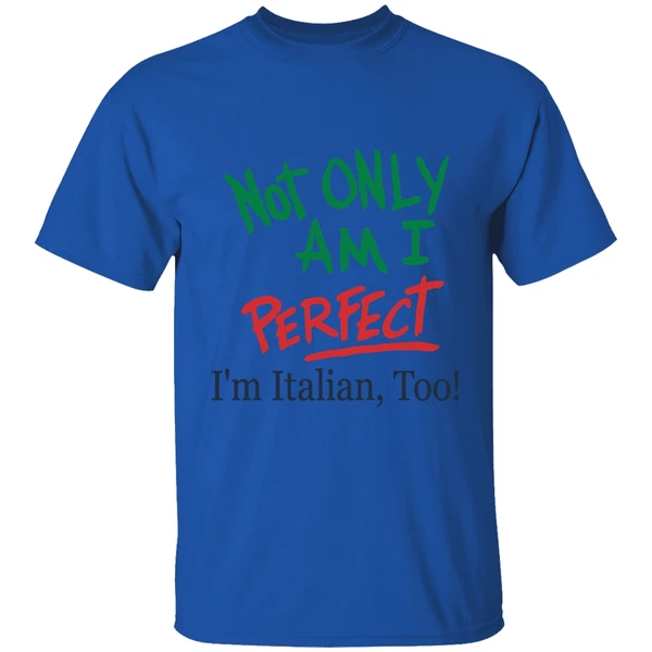 Not Only Am I Perfect Im Italian Too Shirt - Image 5