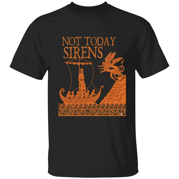 Not Today Sirens Odysseus The Odyssey Ancient Greek Epic Shirt