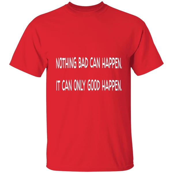Nothing Bad Can Happen It Can Only Good Happen Trump Shirt - Image 7