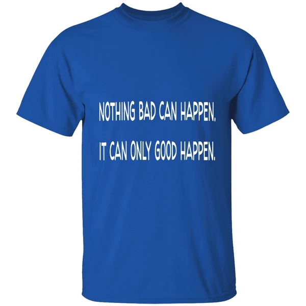 Nothing Bad Can Happen It Can Only Good Happen Trump Shirt - Image 8