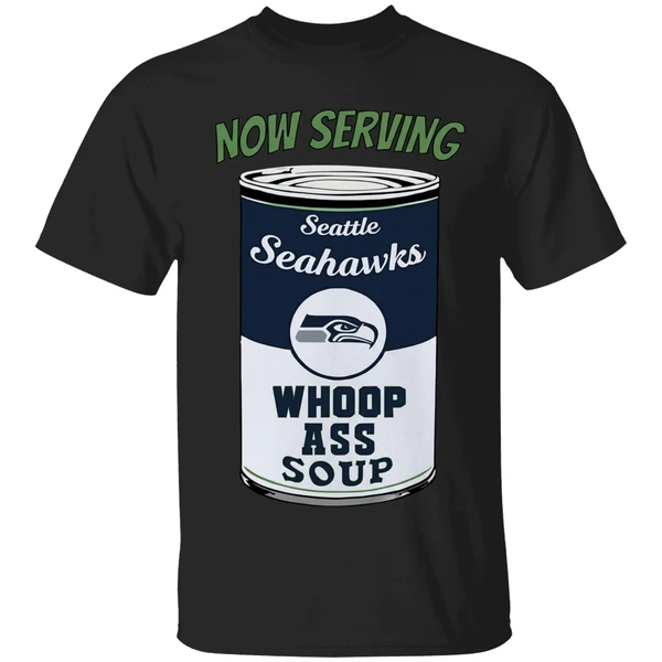Now Serving Seattle Seahawks Whoop Ass Soup Shirt