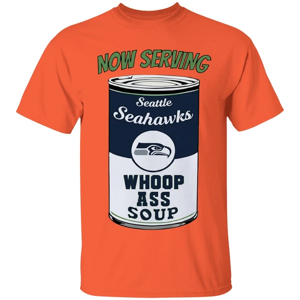 now serving seattle seahawks whoop ass soup shirt orange