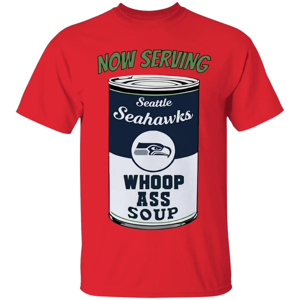 Now Serving Seattle Seahawks Whoop Ass Soup Shirt - Image 7