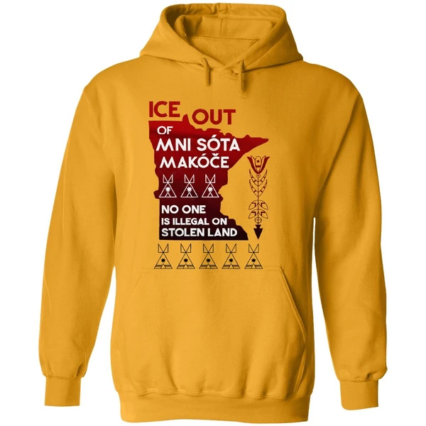 Of Ice Out Mni Sota Makoce No One Is Illegal On Stolen Land Hoodie