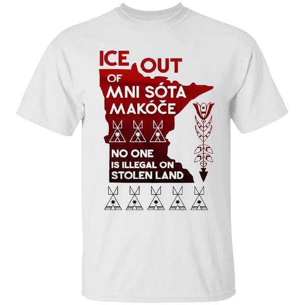 Of Ice Out Mni Sota Makoce No One Is Illegal On Stolen Land Shirt