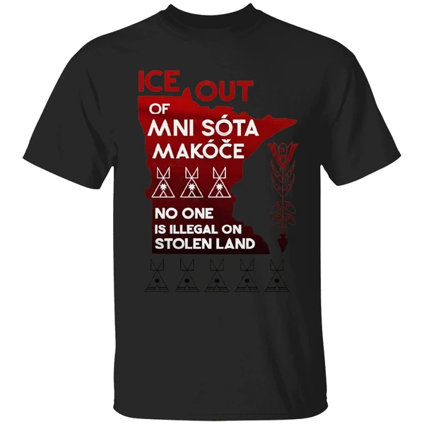 Of Ice Out Mni Sota Makoce No One Is Illegal On Stolen Land Shirt - Image 7