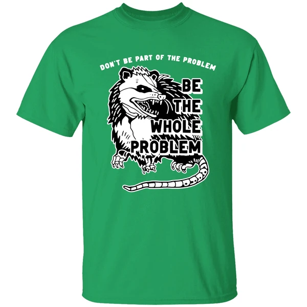 Opossum Don't Be Part Of The Problem Be The Whole Problem Shirt