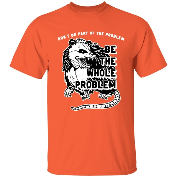 Opossum Don't Be Part Of The Problem Be The Whole Problem Shirt - Image 5
