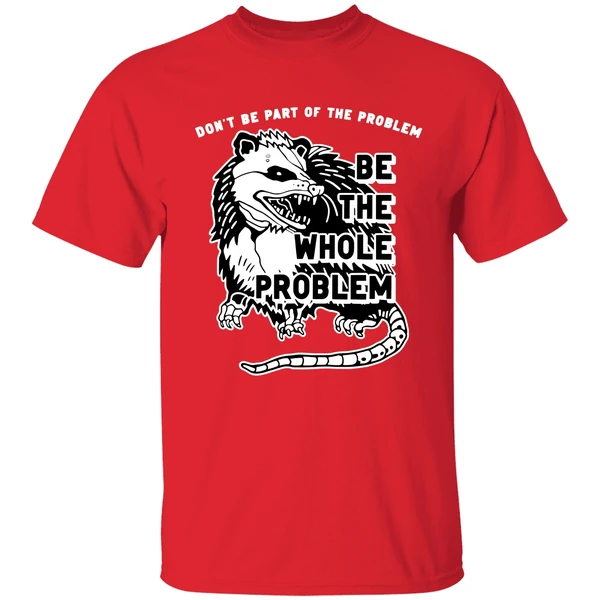 Opossum Don't Be Part Of The Problem Be The Whole Problem Shirt - Image 6