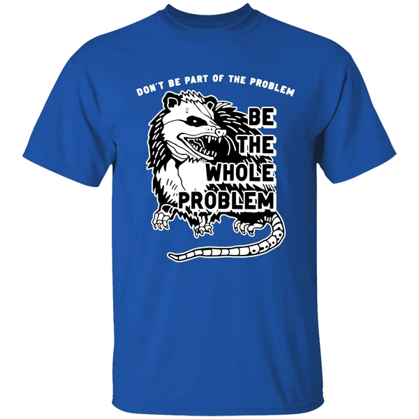 Opossum Don't Be Part Of The Problem Be The Whole Problem Shirt - Image 7