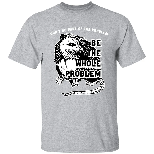 Opossum Don't Be Part Of The Problem Be The Whole Problem Shirt - Image 8