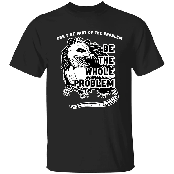 Opossum Don't Be Part Of The Problem Be The Whole Problem Shirt - Image 9