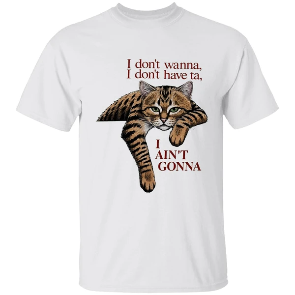 Orange Cat I Dont Wanna I Dont Have Ta I Aint Gonna Shirt