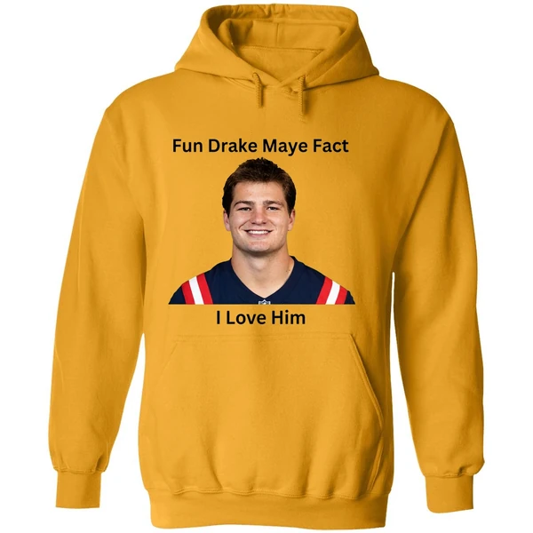 Patriots Fun Drake Maye Fact I Love Him Hoodie