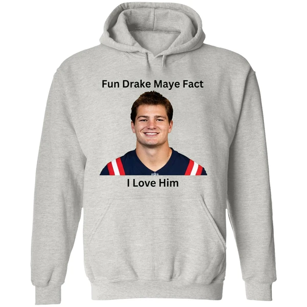 Patriots Fun Drake Maye Fact I Love Him Hoodie - Image 9