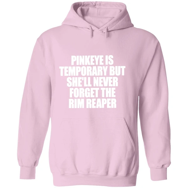 Pinkeye Is Temporary But Shell Never Forget The Rim Reaper Hoodie - Image 5