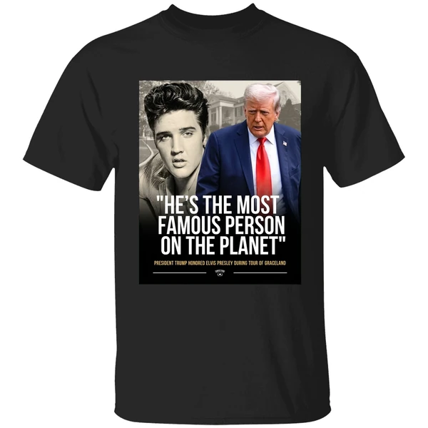 President Trump Honored Elvis Presley Es The Most Famous Person On The Planet Graphic Shirt