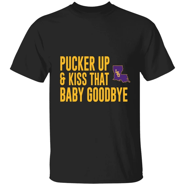 Pucker Up And Kiss That Baby Goodbye Lsu Tigers Shirt