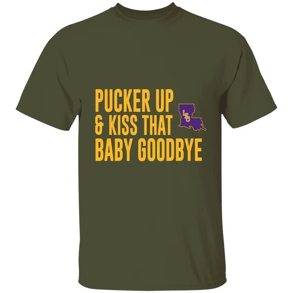 pucker up and kiss that baby goodbye lsu tigers shirt militarygreen
