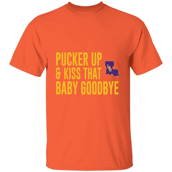 pucker up and kiss that baby goodbye lsu tigers shirt orange