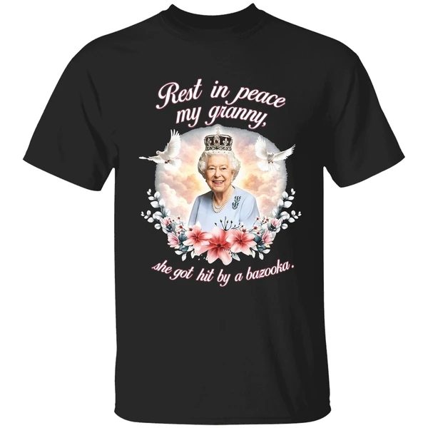 Queen Elizabeth Rest In Peace My Granny She Got Hit By A Bazooka Shirt