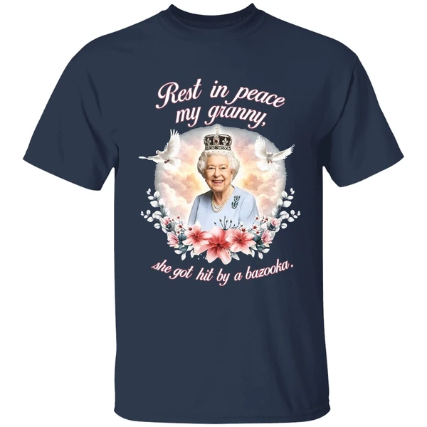 Queen Elizabeth Rest In Peace My Granny She Got Hit By A Bazooka Shirt - Image 5