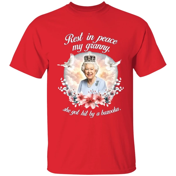Queen Elizabeth Rest In Peace My Granny She Got Hit By A Bazooka Shirt - Image 7