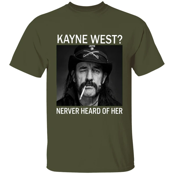 r i p ian lemmy kilmister kanye west never heard of her shirt militarygreen