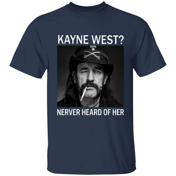 R I P Ian Lemmy Kilmister Kanye West Never Heard Of Her Shirt - Image 5