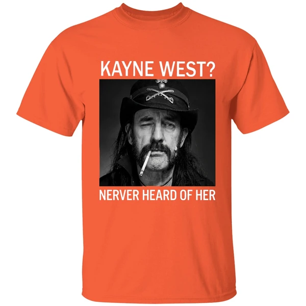 r i p ian lemmy kilmister kanye west never heard of her shirt orange