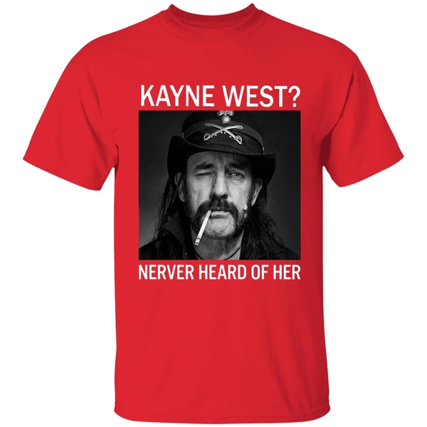 R I P Ian Lemmy Kilmister Kanye West Never Heard Of Her Shirt - Image 7