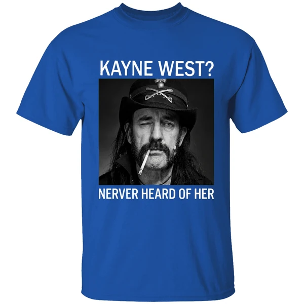 R I P Ian Lemmy Kilmister Kanye West Never Heard Of Her Shirt - Image 8
