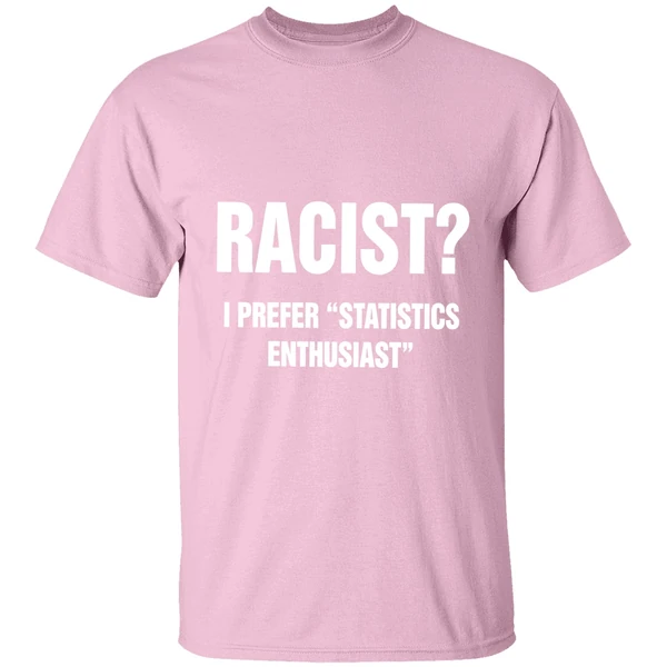 Racist I Prefer Statistics Enthusiast Shirt Racist I Prefer Statistics Enthusiast Shirt