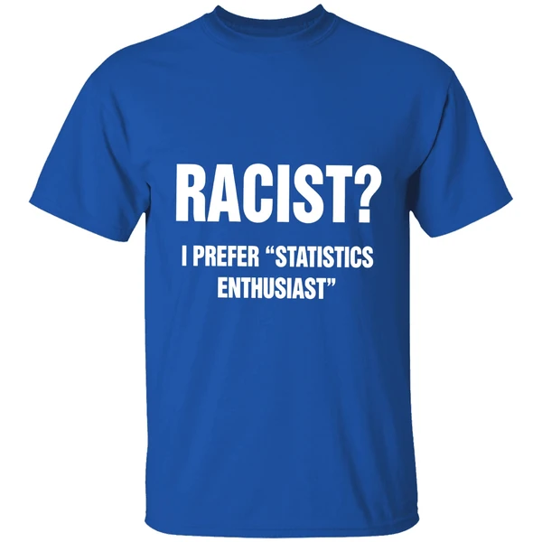 Racist I Prefer Statistics Enthusiast Shirt - Image 7