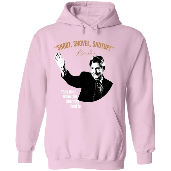 Ralph Klein Shoot Shovel Shutup They Dont Make Em Like They Used To Hoodie - Image 5