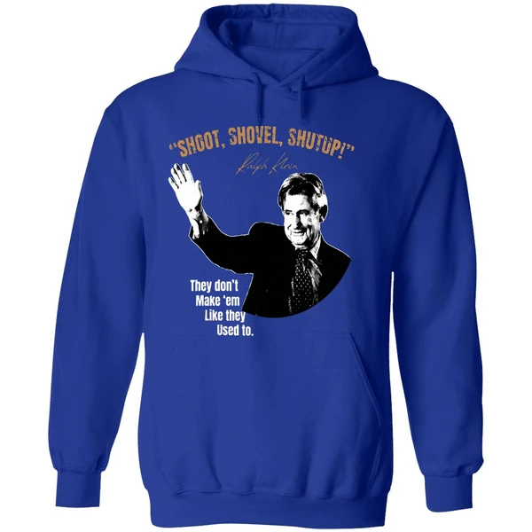 Ralph Klein Shoot Shovel Shutup They Dont Make Em Like They Used To Hoodie - Image 7
